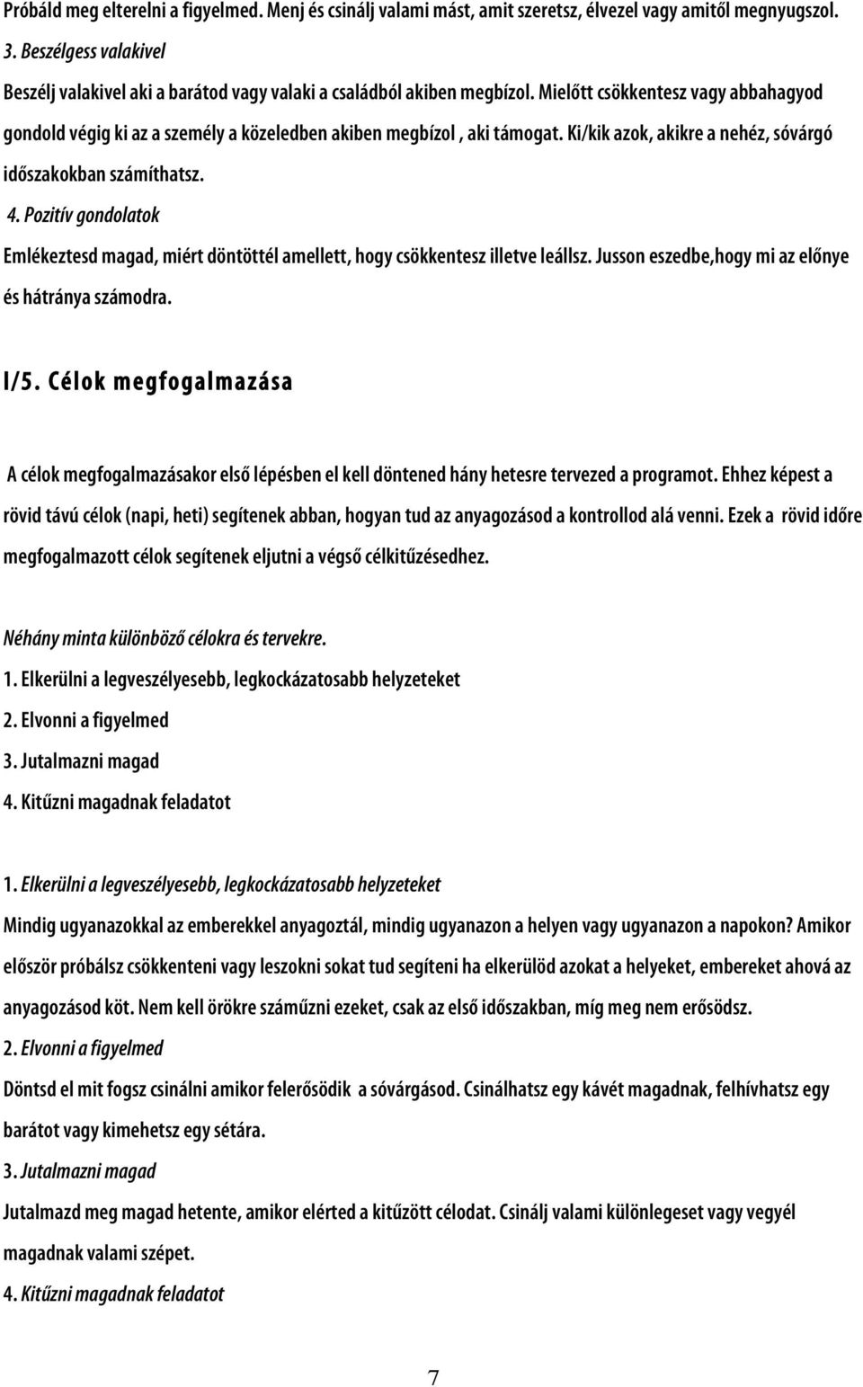 Mielőtt csökkentesz vagy abbahagyod gondold végig ki az a személy a közeledben akiben megbízol, aki támogat. Ki/kik azok, akikre a nehéz, sóvárgó időszakokban számíthatsz. 4.