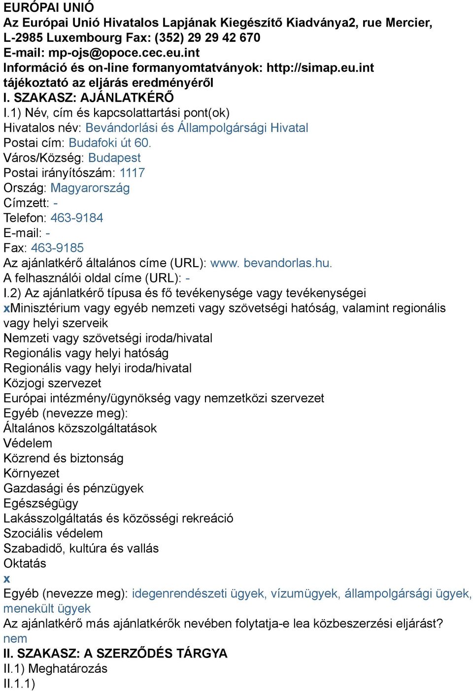 1) Név, cím és kapcsolattartási pont(ok) Hivatalos név: Bevándorlási és Állampolgársági Hivatal Postai cím: Budafoki út 60.