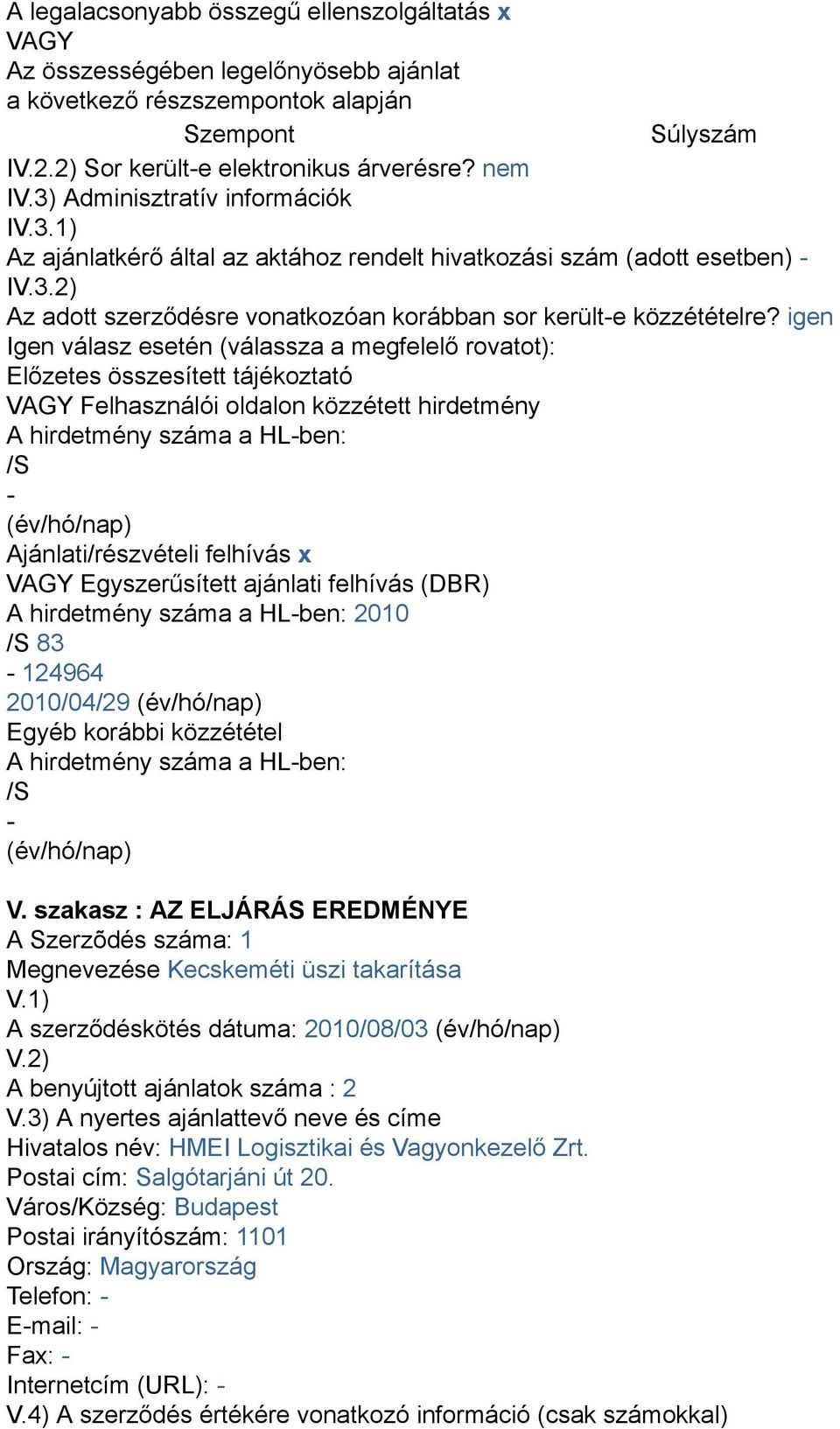 igen Igen válasz esetén (válassza a megfelelő rovatot): Előzetes összesített tájékoztató VAGY Felhasználói oldalon közzétett hirdetmény A hirdetmény száma a HL-ben: /S - (év/hó/nap)