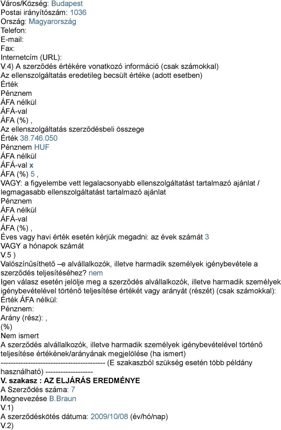 050 HUF x VAGY: a figyelembe vett legalacsonyabb ellenszolgáltatást tartalmazó ajánlat / Éves vagy havi érték esetén kérjük megadni: az évek számát 3 VAGY a hónapok számát V.