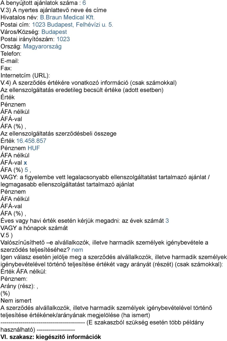 4) A szerződés értékére vonatkozó információ (csak számokkal) Az ellenszolgáltatás eredetileg becsült értéke (adott esetben) Érték Az ellenszolgáltatás szerződésbeli összege Érték 16.458.