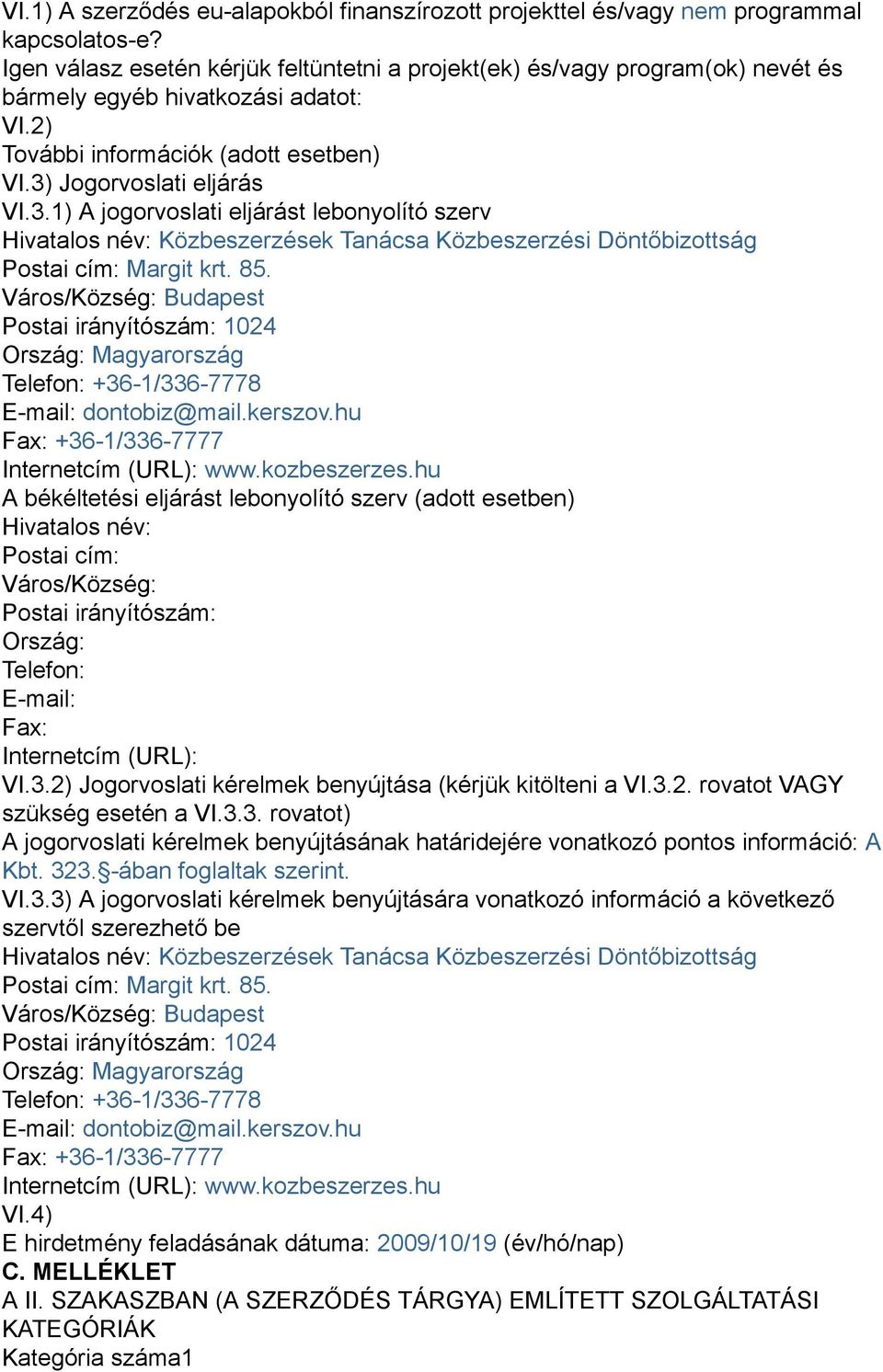 Jogorvoslati eljárás VI.3.1) A jogorvoslati eljárást lebonyolító szerv Hivatalos név: Közbeszerzések Tanácsa Közbeszerzési Döntőbizottság Postai cím: Margit krt. 85.