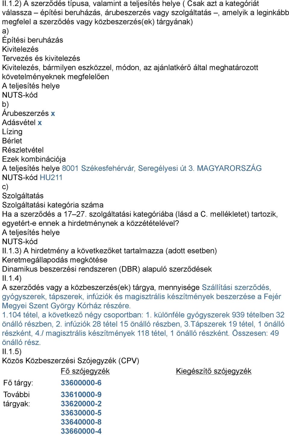teljesítés helye NUTS-kód b) Árubeszerzés x Adásvétel x Lízing Bérlet Részletvétel Ezek kombinációja A teljesítés helye 8001 Székesfehérvár, Seregélyesi út 3.