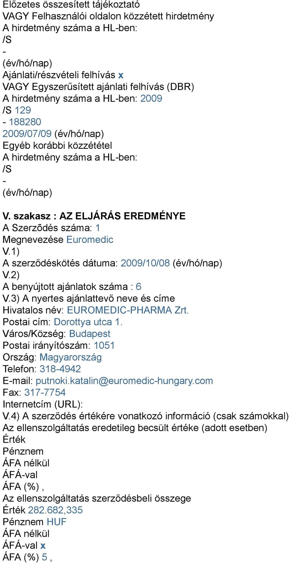 szakasz : AZ ELJÁRÁS EREDMÉNYE A Szerzõdés száma: 1 Megnevezése Euromedic V.1) A szerződéskötés dátuma: 2009/10/08 (év/hó/nap) V.2) A benyújtott ajánlatok száma : 6 V.