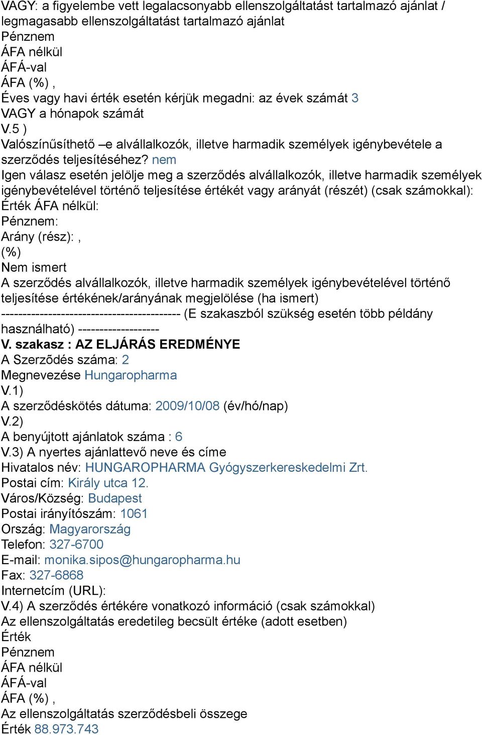 nem Igen válasz esetén jelölje meg a szerződés alvállalkozók, illetve harmadik személyek igénybevételével történő teljesítése értékét vagy arányát (részét) (csak számokkal): Érték : : Arány (rész):,