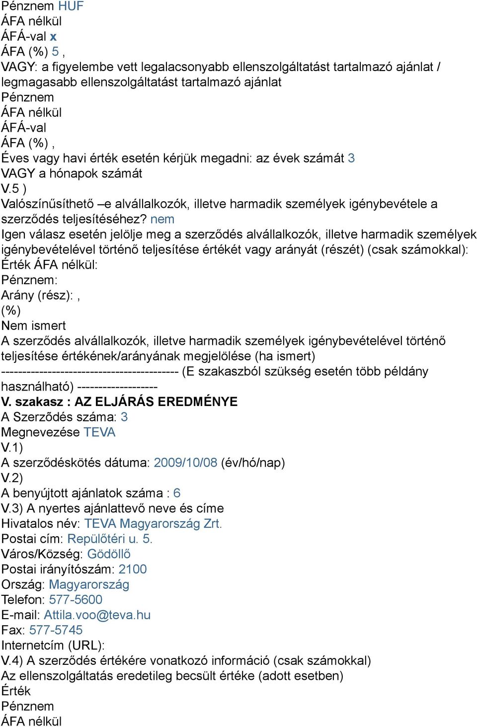 nem Igen válasz esetén jelölje meg a szerződés alvállalkozók, illetve harmadik személyek igénybevételével történő teljesítése értékét vagy arányát (részét) (csak számokkal): Érték : : Arány (rész):,