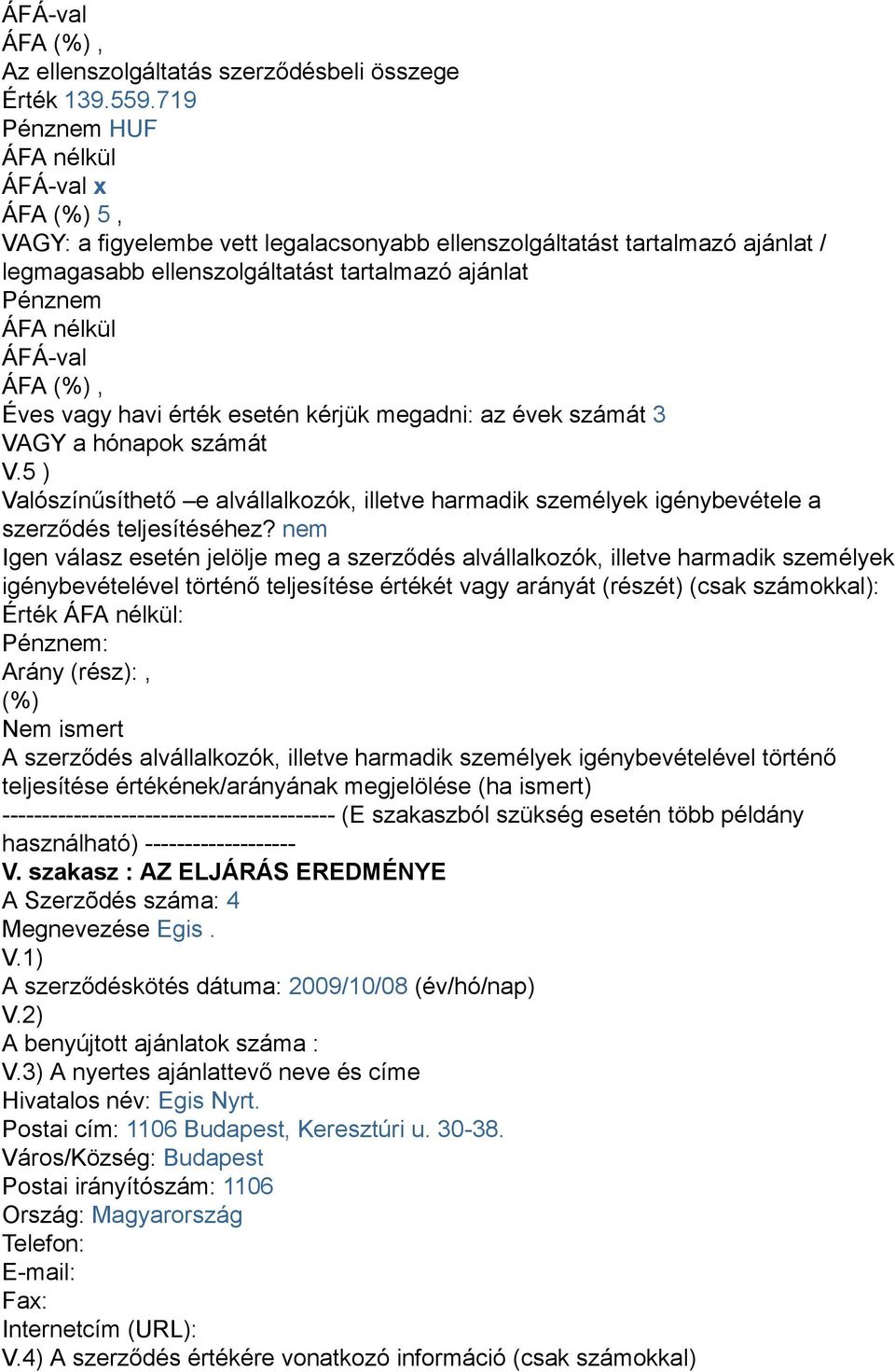 5 ) Valószínűsíthető e alvállalkozók, illetve harmadik személyek igénybevétele a szerződés teljesítéséhez?