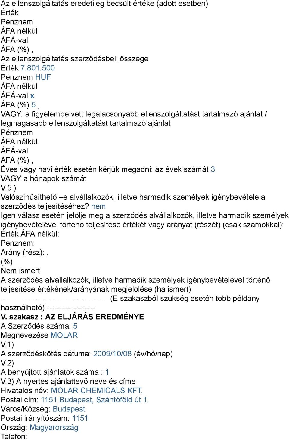 5 ) Valószínűsíthető e alvállalkozók, illetve harmadik személyek igénybevétele a szerződés teljesítéséhez?