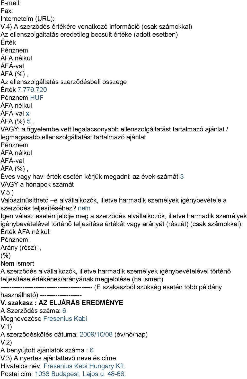 5 ) Valószínűsíthető e alvállalkozók, illetve harmadik személyek igénybevétele a szerződés teljesítéséhez?