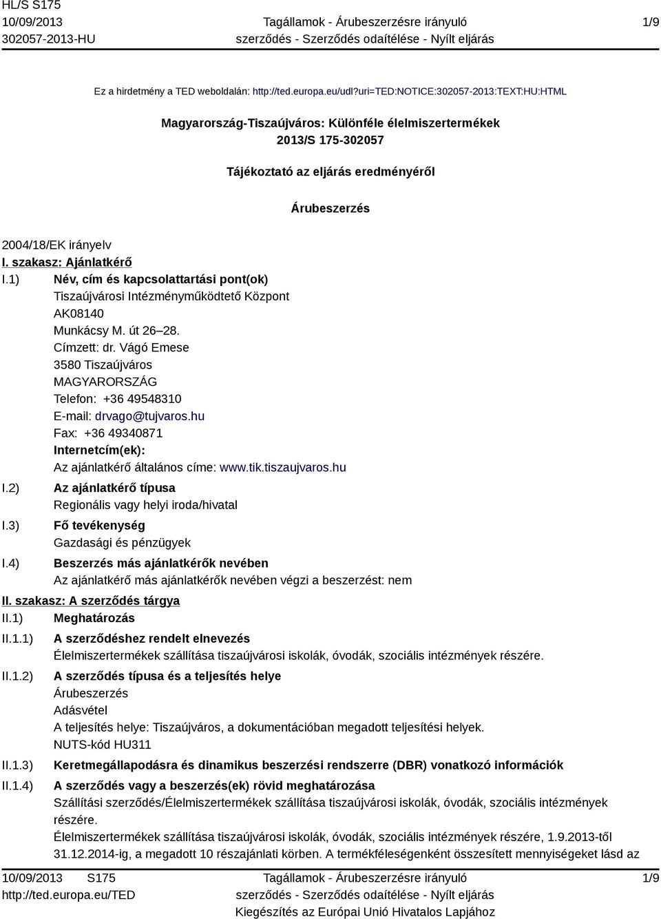 szakasz: Ajánlatkérő I.1) Név, cím és kapcsolattartási pont(ok) Tiszaújvárosi Intézményműködtető Központ AK08140 Munkácsy M. út 26 28. Címzett: dr.