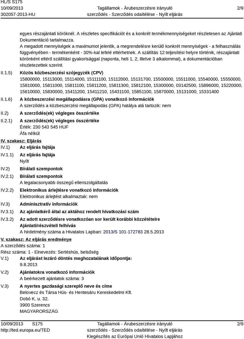 A szállítás 12 teljesítési helyre történik, részajánlati körönként eltérő szállítási gyakorisággal (naponta, heti 1, 2, illetve 3 alkalommal), a dokumentációban részletezettek szerint.