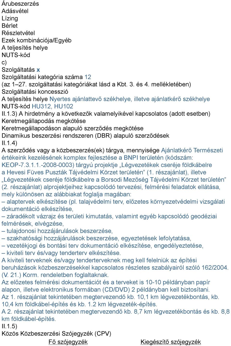 HU102 II.1.3) A hirdetmény a következők valamelyikével kapcsolatos (adott esetben) Keretmegállapodás megkötése Keretmegállapodáson alapuló szerződés megkötése Dinamikus beszerzési rendszeren (DBR)