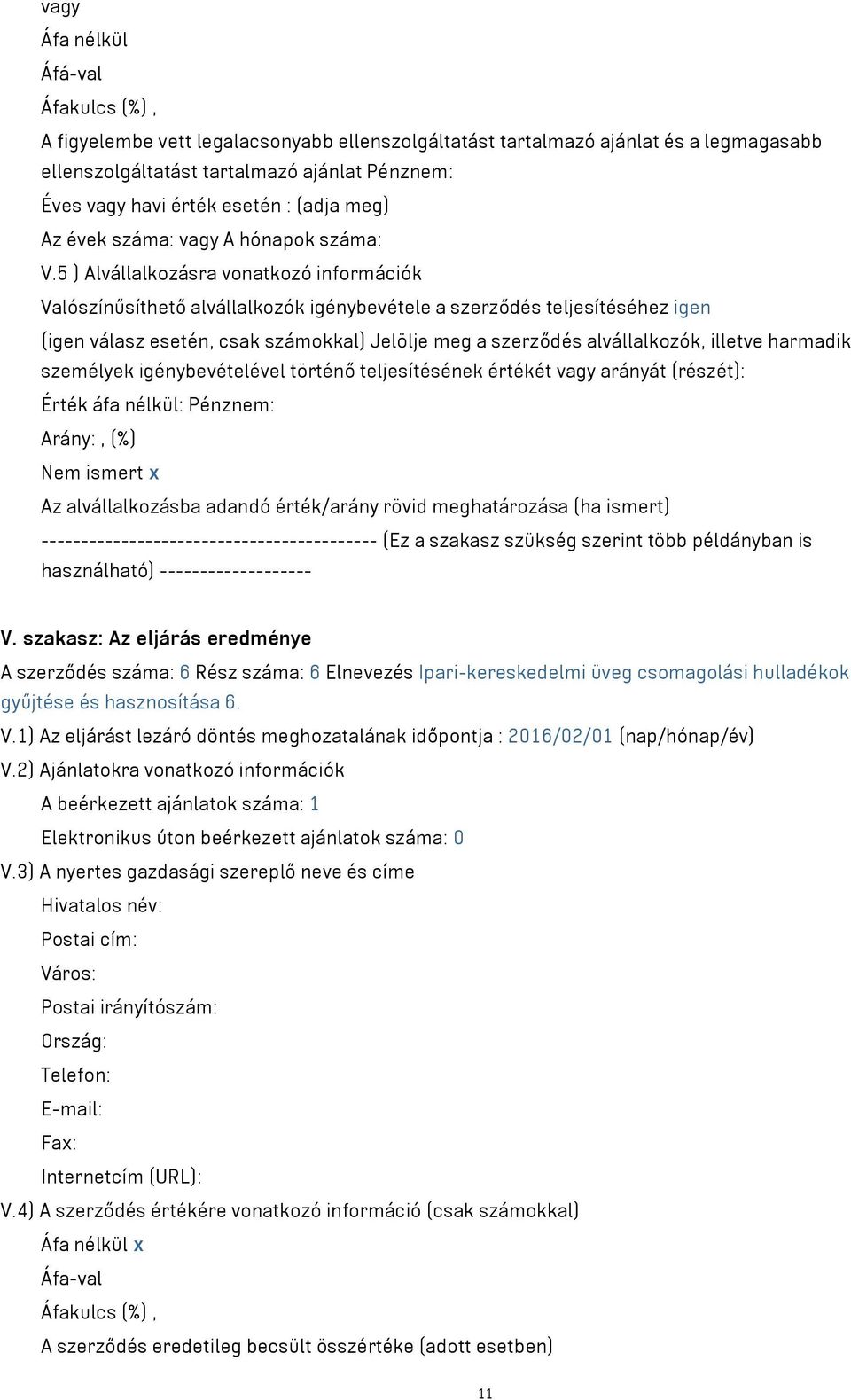 5 ) Alvállalkozásra vonatkozó információk Valószínűsíthető alvállalkozók igénybevétele a szerződés teljesítéséhez igen (igen válasz esetén, csak számokkal) Jelölje meg a szerződés alvállalkozók,