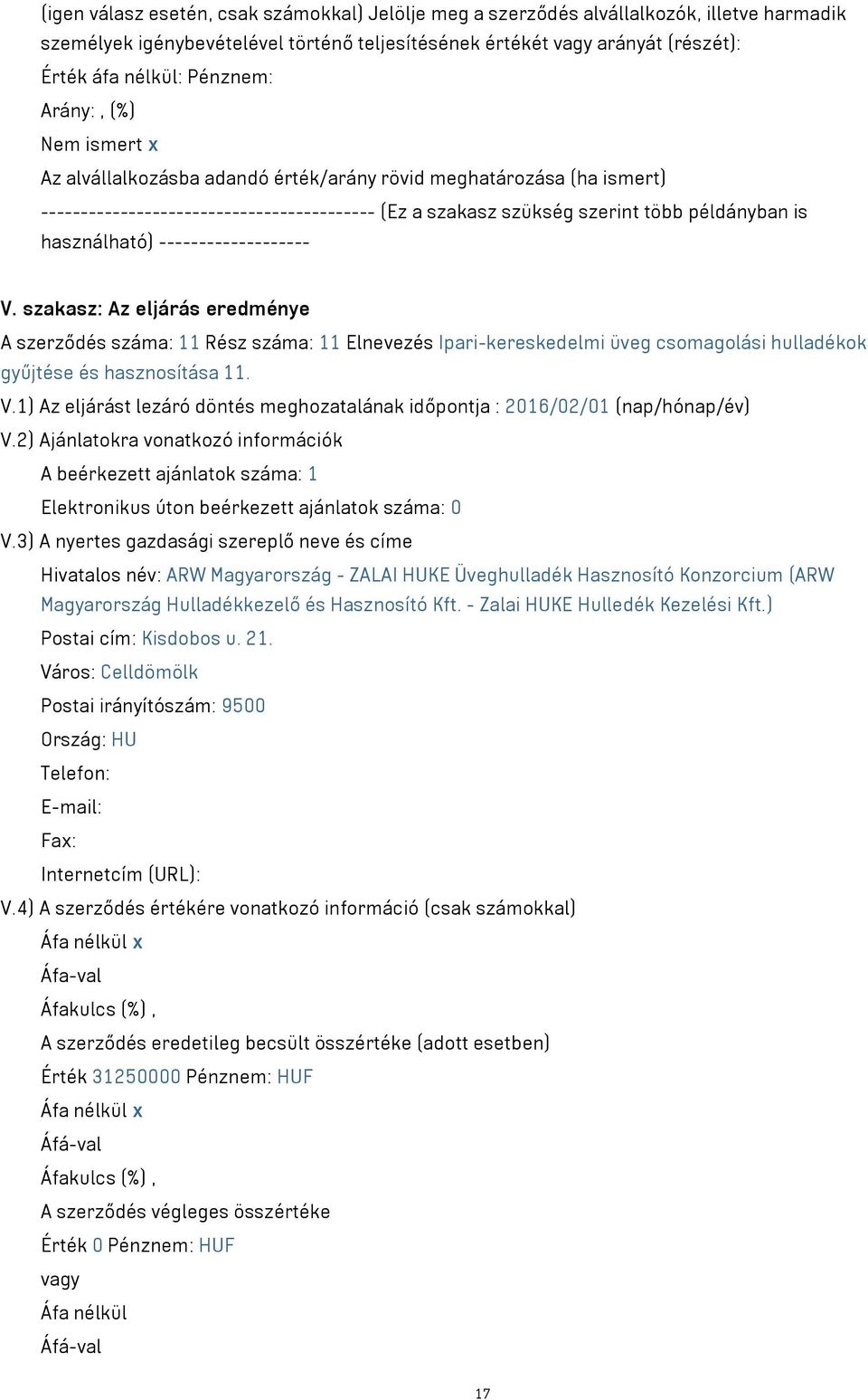 szakasz: Az eljárás eredménye A szerződés száma: 11 Rész száma: 11 Elnevezés Ipari-kereskedelmi üveg csomagolási hulladékok gyűjtése és hasznosítása 11. V.