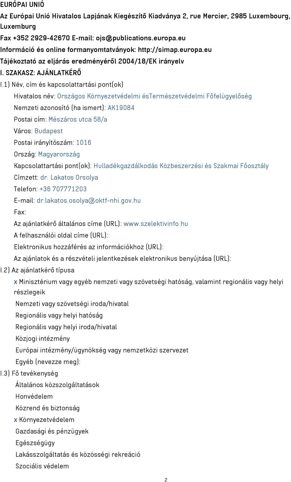 1) Név, cím és kapcsolattartási pont(ok) Hivatalos név: Országos Környezetvédelmi éstermészetvédelmi Főfelügyelőség Nemzeti azonosító (ha ismert): AK19084 Postai cím: Mészáros utca 58/a Város: