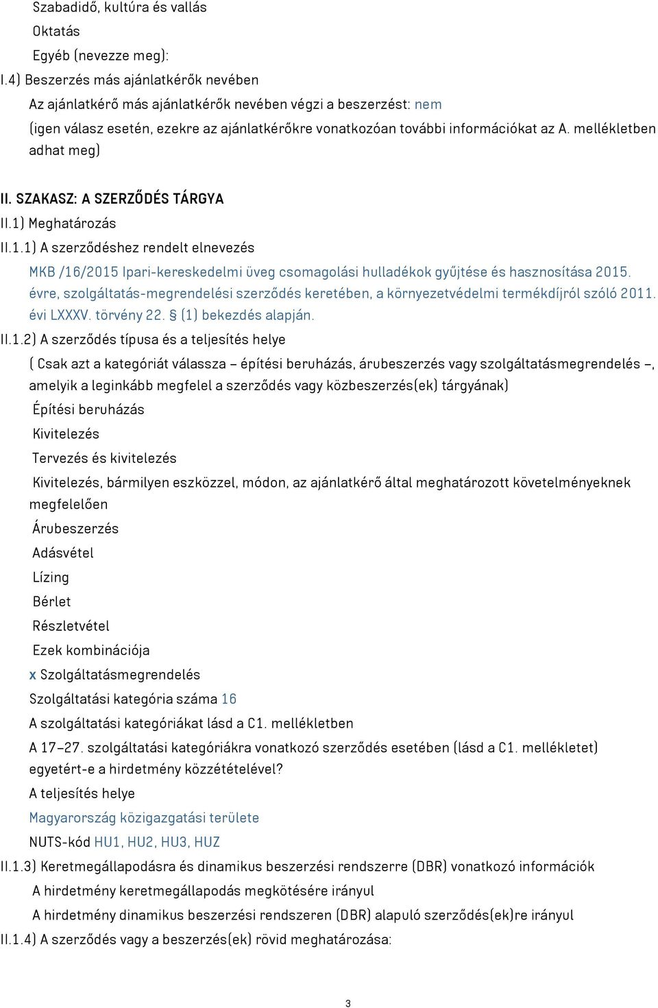 mellékletben adhat meg) II. SZAKASZ: A SZERZŐDÉS TÁRGYA II.1) Meghatározás II.1.1) A szerződéshez rendelt elnevezés MKB /16/2015 Ipari-kereskedelmi üveg csomagolási hulladékok gyűjtése és hasznosítása 2015.