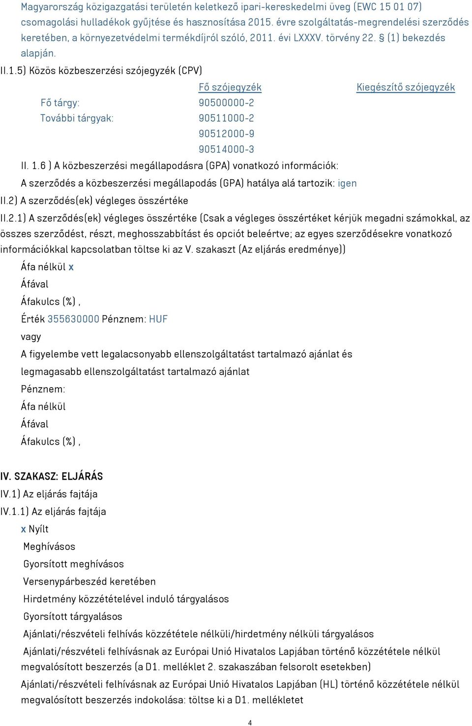 . évi LXXXV. törvény 22. (1) bekezdés alapján. II.1.5) Közös közbeszerzési szójegyzék (CPV) Fő szójegyzék Kiegészítő szójegyzék Fő tárgy: 90500000-2 További tárgyak: 90511000-2 90512000-9 90514000-3 II.