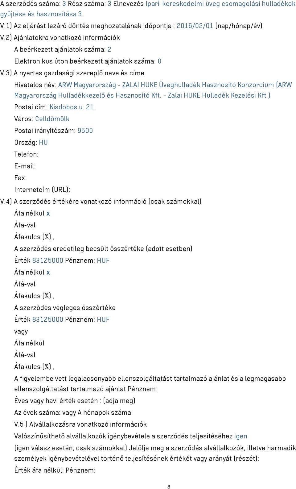 2) Ajánlatokra vonatkozó információk A beérkezett ajánlatok száma: 2 Elektronikus úton beérkezett ajánlatok száma: 0 V.