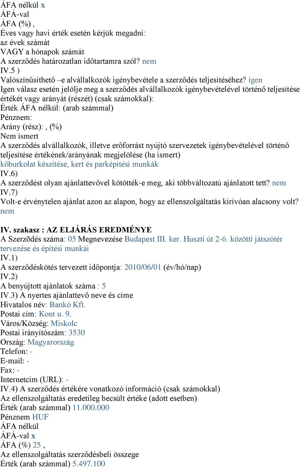 igen Igen válasz esetén jelölje meg a szerződés alvállalkozók igénybevételével történő teljesítése értékét vagy arányát (részét) (csak számokkal): Érték ÁFA nélkül: (arab számmal) Pénznem: Arány