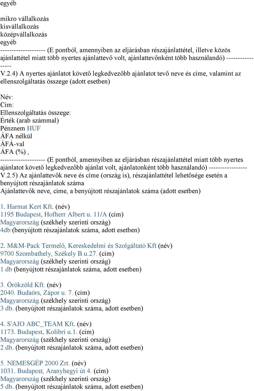 4) A nyertes ajánlatot követő legkedvezőbb ajánlatot tevő neve és címe, valamint az ellenszolgáltatás összege (adott esetben) Név: Cím: Ellenszolgáltatás összege: Érték (arab számmal) ÁFA nélkül