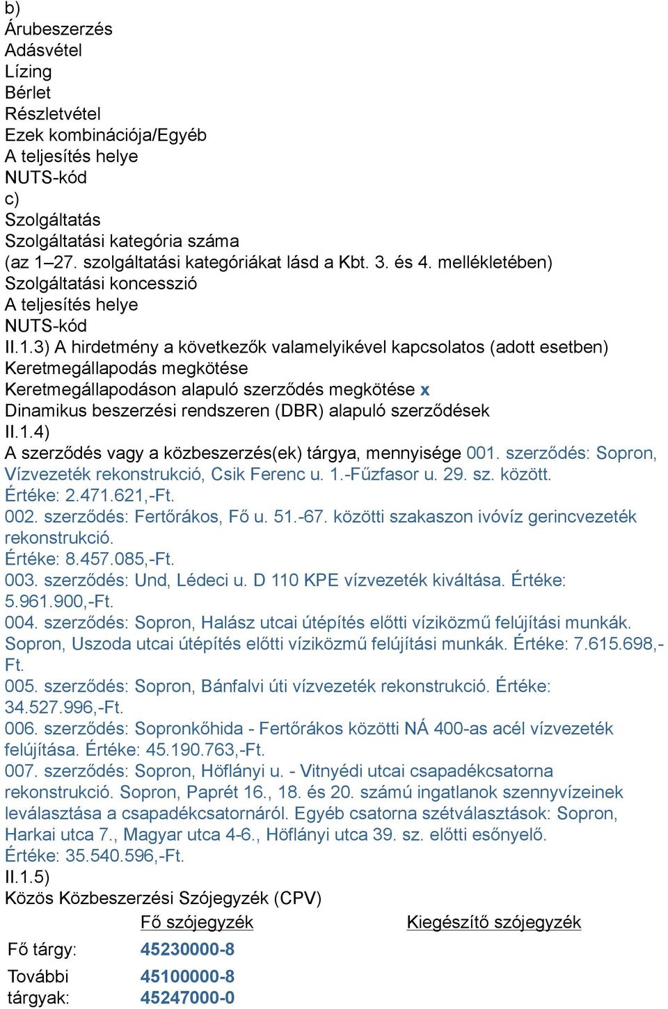 3) A hirdetmény a következők valamelyikével kapcsolatos (adott esetben) Keretmegállapodás megkötése Keretmegállapodáson alapuló szerződés megkötése x Dinamikus beszerzési rendszeren (DBR) alapuló