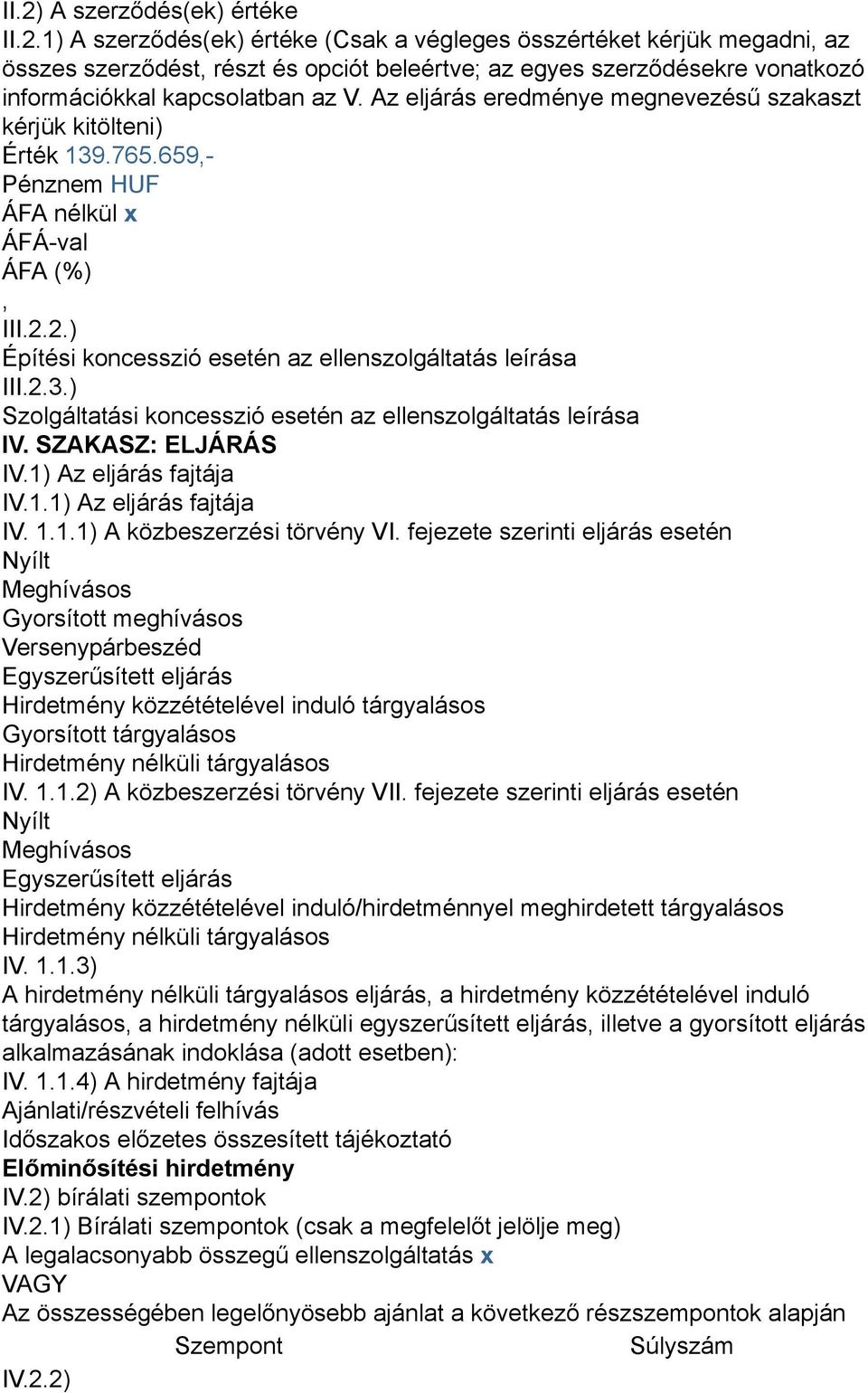 SZAKASZ: ELJÁRÁS IV.1) Az eljárás fajtája IV.1.1) Az eljárás fajtája IV. 1.1.1) A közbeszerzési törvény VI.