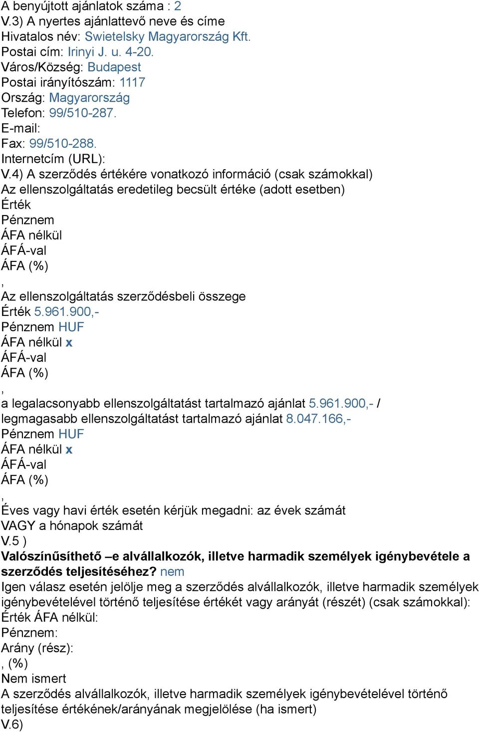 4) A szerződés értékére vonatkozó információ (csak számokkal) Az ellenszolgáltatás eredetileg becsült értéke (adott esetben) Érték Az ellenszolgáltatás szerződésbeli összege Érték 5.961.