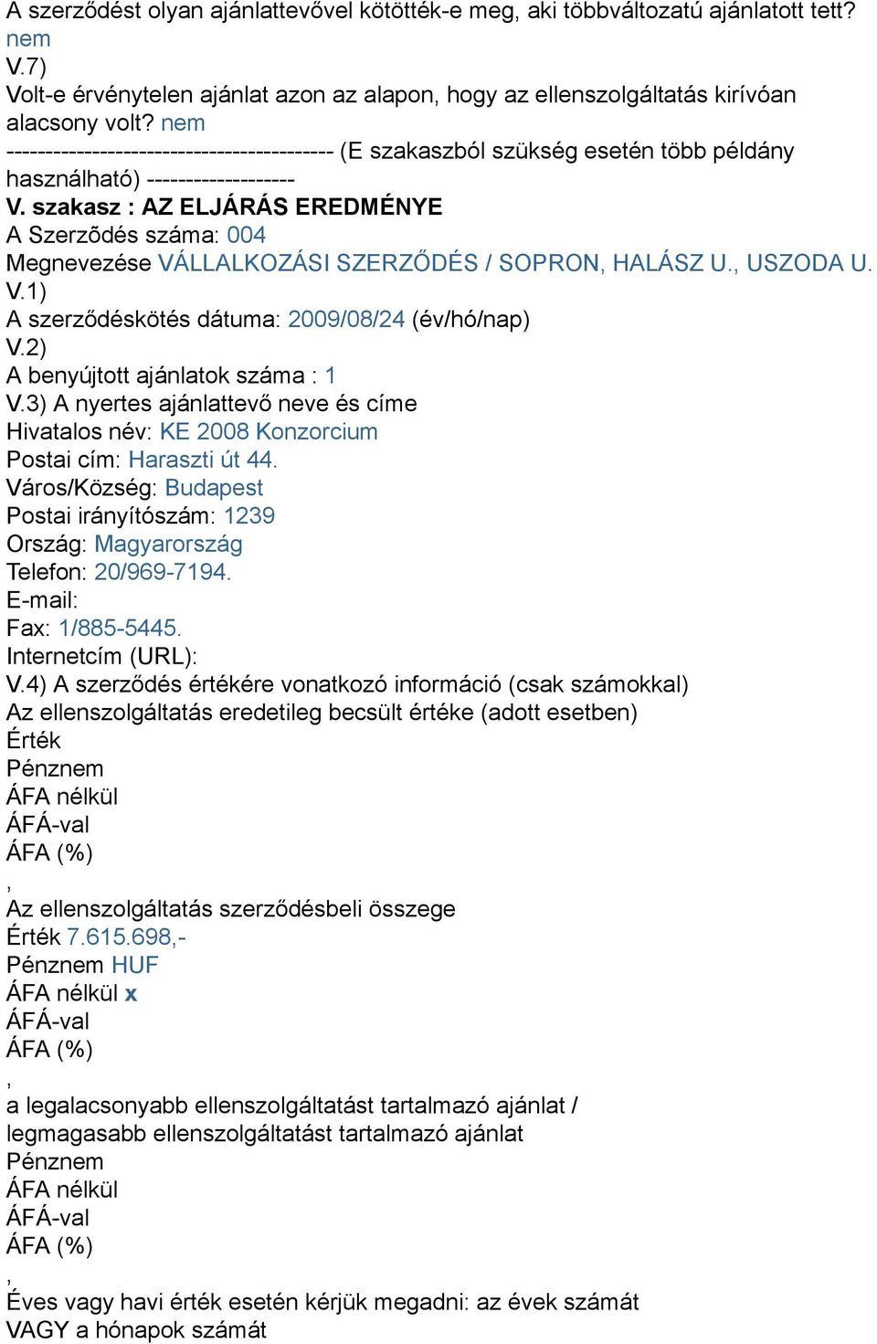 szakasz : AZ ELJÁRÁS EREDMÉNYE A Szerzõdés száma: 004 Megnevezése VÁLLALKOZÁSI SZERZŐDÉS / SOPRON HALÁSZ U. USZODA U. V.1) A szerződéskötés dátuma: 2009/08/24 (év/hó/nap) V.