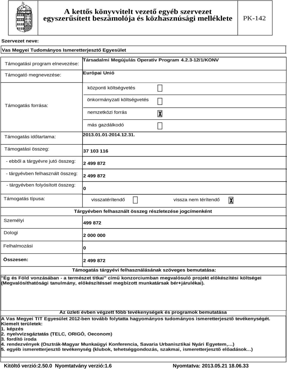 499 872 visszatérítendő vissza nem térítendő Tárgyévben felhasznált összeg részletezése jogcímenként Személyi Dologi Felhalmozási Összesen: 499 872 2 2 499 872 Támogatás