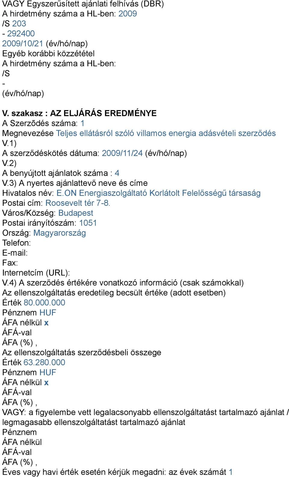 2) A benyújtott ajánlatok száma : 4 V.3) A nyertes ajánlattevő neve és címe Hivatalos név: E.ON Energiaszolgáltató Korlátolt Felelősségű társaság Postai cím: Roosevelt tér 7-8.