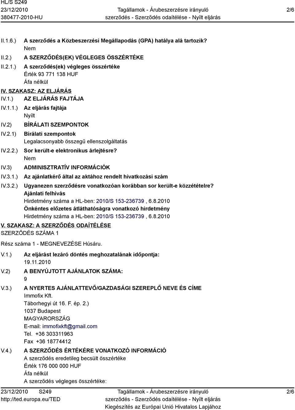 1) IV.2.2.) IV.3) IV.3.1.) IV.3.2.) Az eljárás fajtája Nyílt BÍRÁLATI SZEMPONTOK Bírálati szempontok Legalacsonyabb összegű ellenszolgáltatás Sor került-e elektronikus árlejtésre?