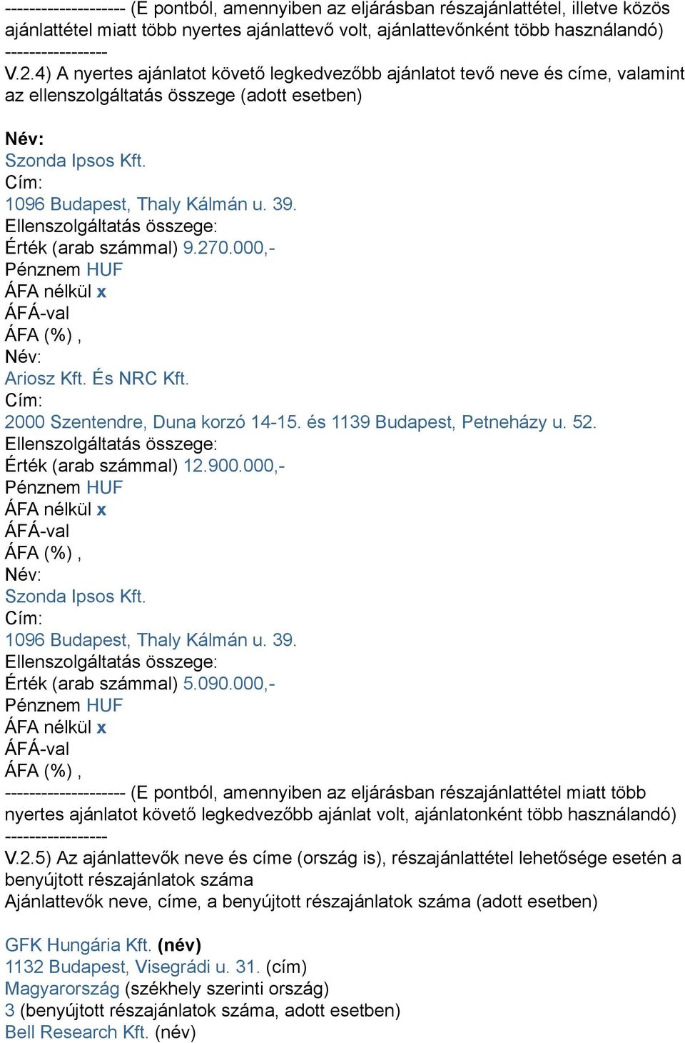 Ellenszolgáltatás összege: Érték (arab számmal) 9.270.000,- Név: Ariosz Kft. És NRC Kft. Cím: 2000 Szentendre, Duna korzó 14-15. és 1139 Budapest, Petneházy u. 52.