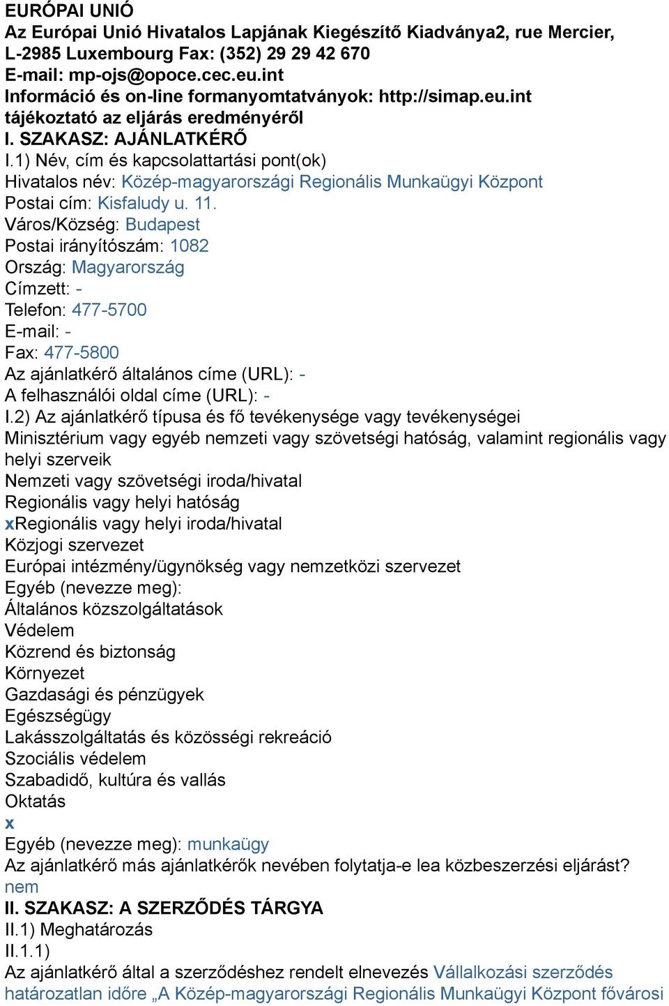 1) Név, cím és kapcsolattartási pont(ok) Hivatalos név: Közép-magyarországi Regionális Munkaügyi Központ Postai cím: Kisfaludy u. 11.