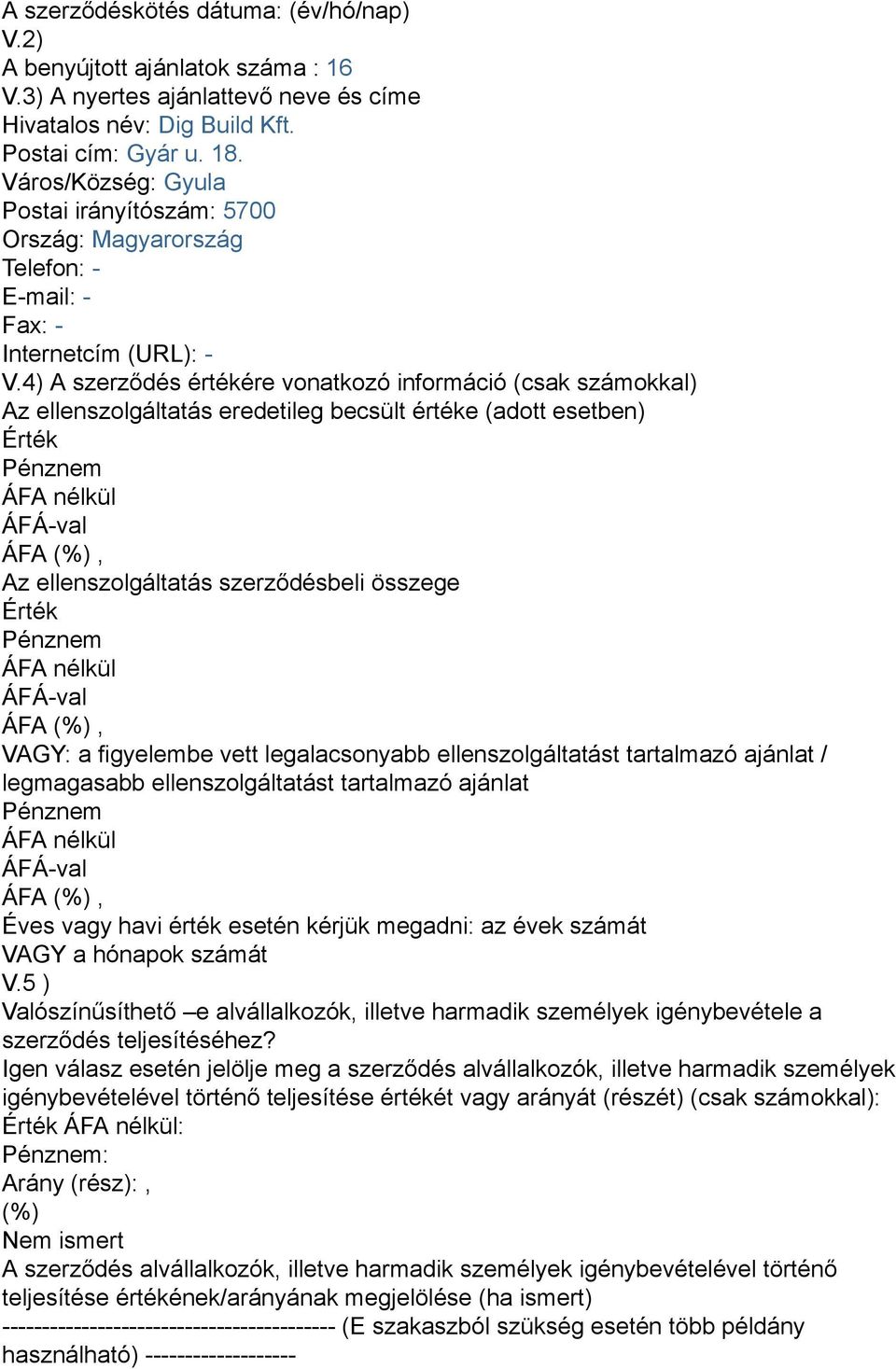 4) A szerződés értékére vonatkozó információ (csak számokkal) Az ellenszolgáltatás eredetileg becsült értéke (adott esetben) Az ellenszolgáltatás szerződésbeli összege VAGY: a figyelembe vett