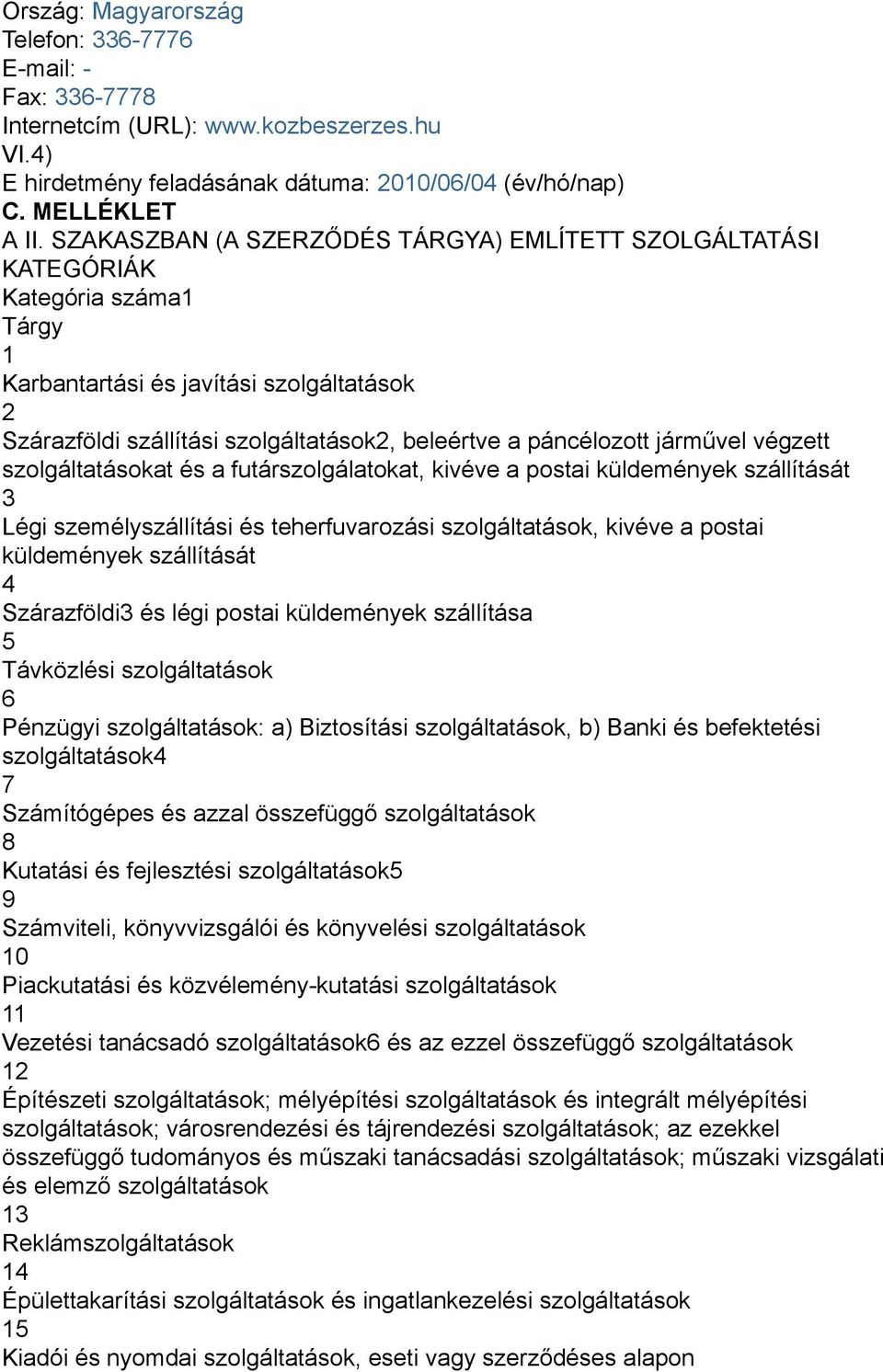 járművel végzett szolgáltatásokat és a futárszolgálatokat, kivéve a postai küldemények szállítását 3 Légi személyszállítási és teherfuvarozási szolgáltatások, kivéve a postai küldemények szállítását