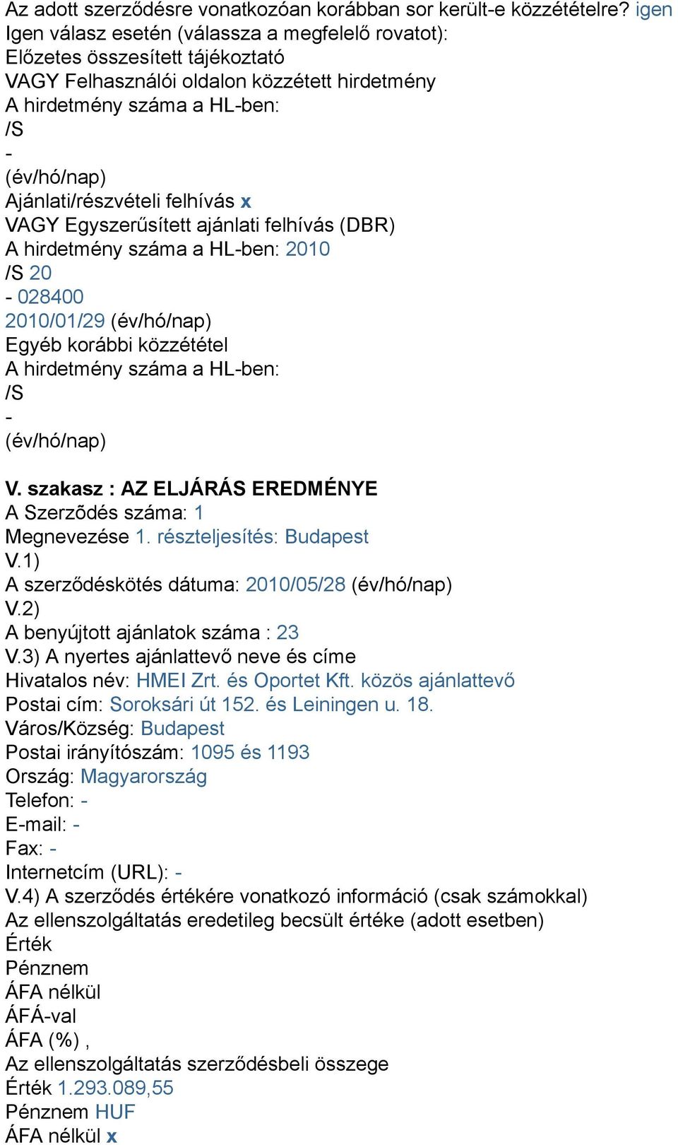 Ajánlati/részvételi felhívás x VAGY Egyszerűsített ajánlati felhívás (DBR) A hirdetmény száma a HL-ben: 2010 /S 20-028400 2010/01/29 (év/hó/nap) Egyéb korábbi közzététel A hirdetmény száma a HL-ben: