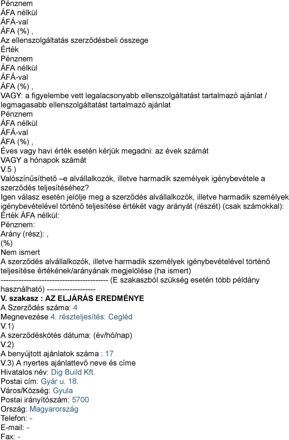 Igen válasz esetén jelölje meg a szerződés alvállalkozók, illetve harmadik személyek igénybevételével történő teljesítése értékét vagy arányát (részét) (csak számokkal): : : Arány (rész):, (%) Nem