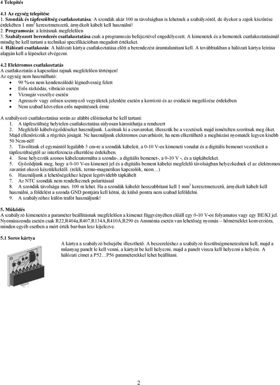 2. Programozás: a leírásnak megfelelıen 3. Szabályozott berendezés csatlakoztatása csak a programozás befejeztével engedélyezett.