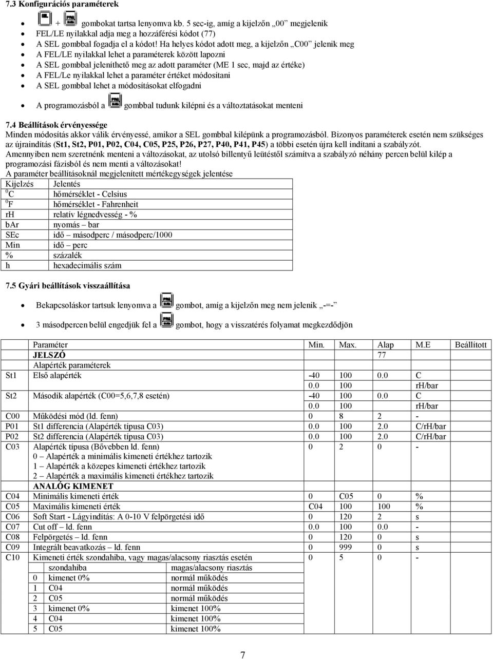nyilakkal lehet a paraméter értéket módosítani A SEL gombbal lehet a módosításokat elfogadni A programozásból a gombbal tudunk kilépni és a változtatásokat menteni 7.