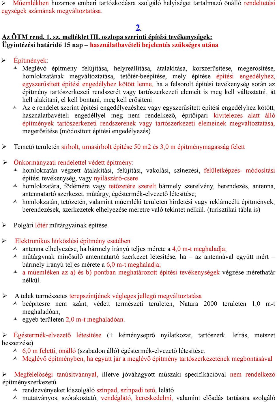 megerősítése, homlokzatának megváltoztatása, tetőtér-beépítése, mely építése építési engedélyhez, egyszerűsített építési engedélyhez kötött lenne, ha a felsorolt építési tevékenység során az építmény