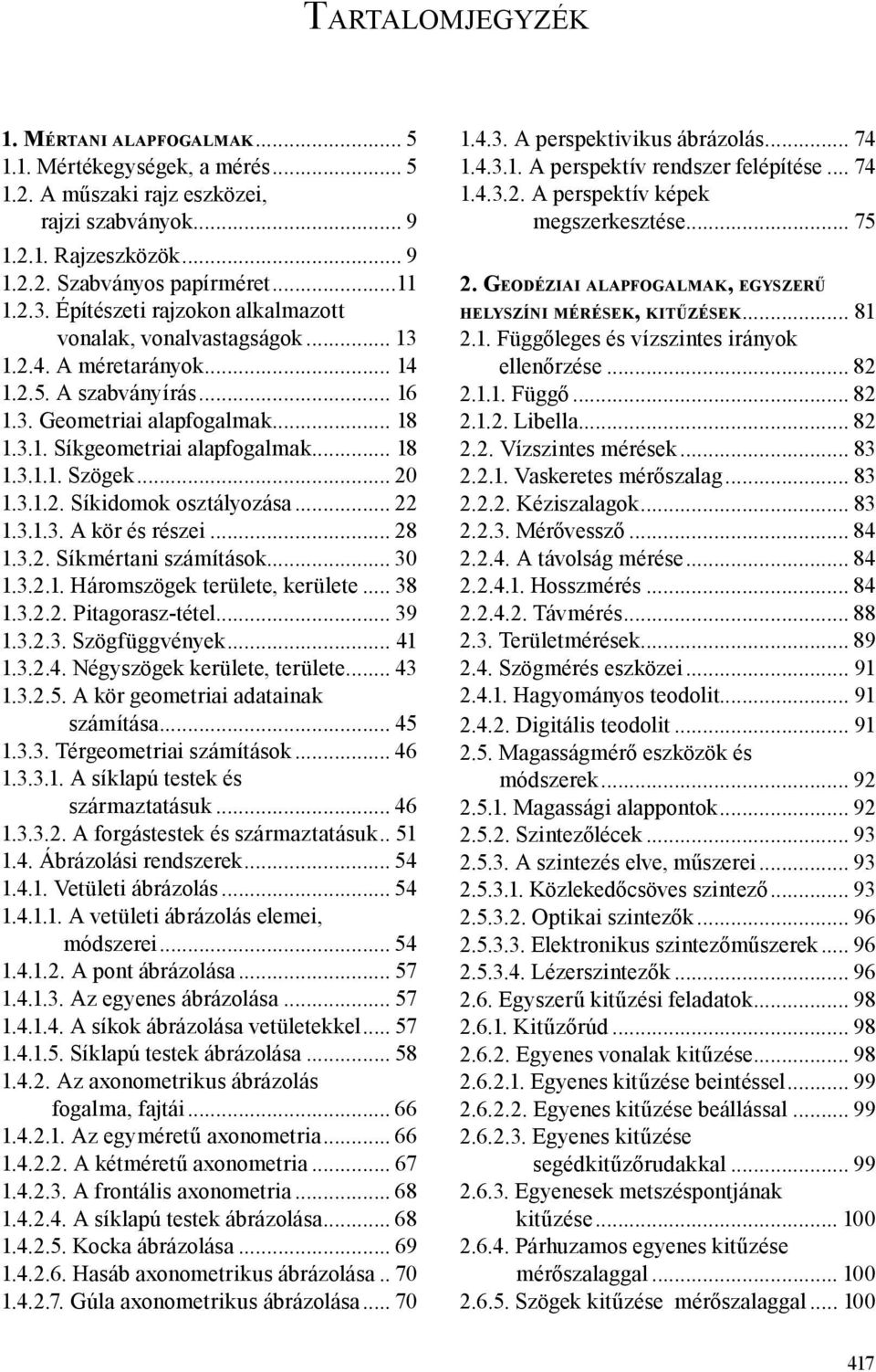 .. 18 1.3.1.1. Szögek... 20 1.3.1.2. Síkidomok osztályozása... 22 1.3.1.3. A kör és részei... 28 1.3.2. Síkmértani számítások... 30 1.3.2.1. Háromszögek területe, kerülete... 38 1.3.2.2. Pitagorasz-tétel.