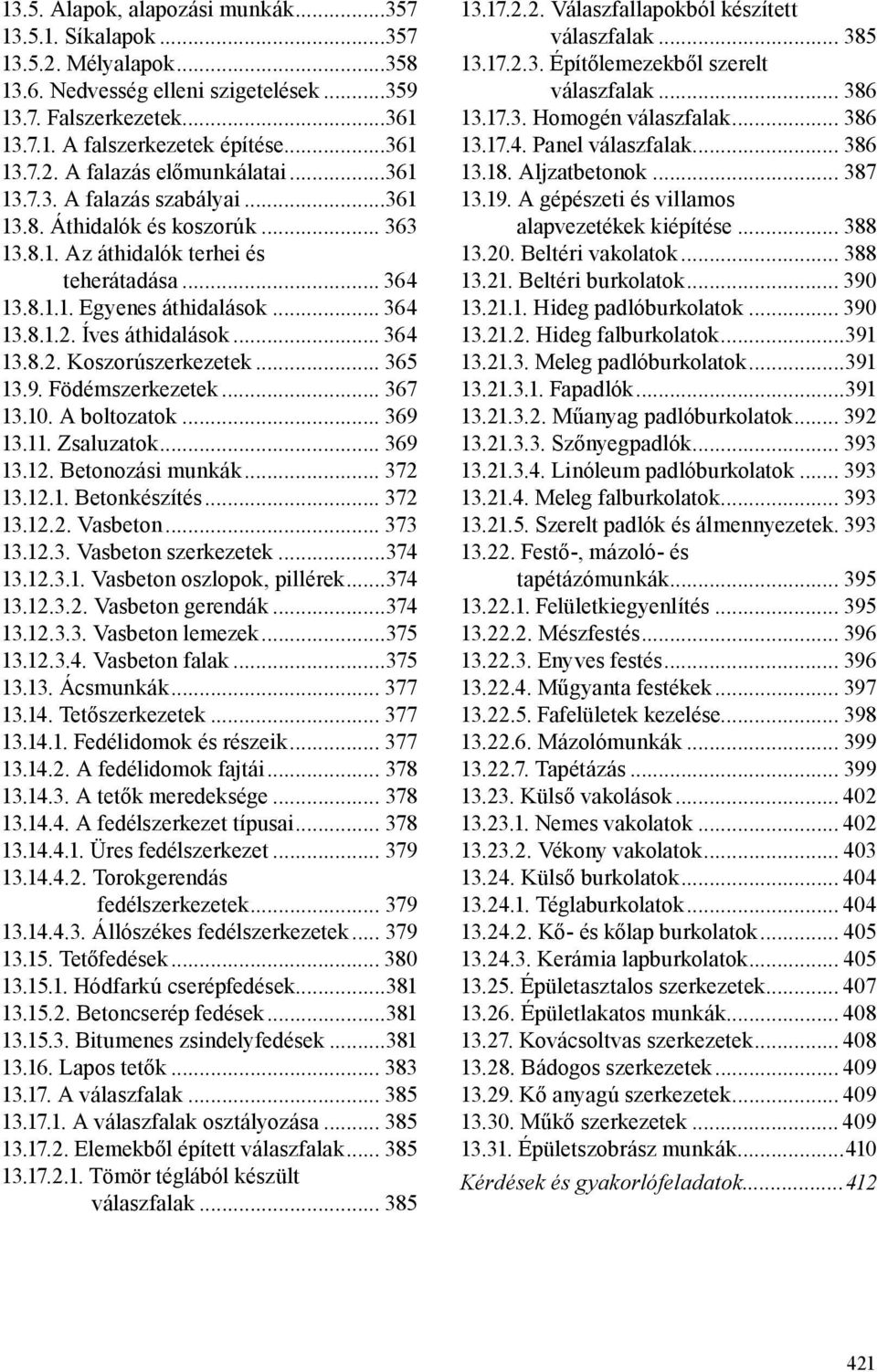 .. 365 13.9. Födémszerkezetek... 367 13.10. A boltozatok... 369 13.11. Zsaluzatok... 369 13.12. Betonozási munkák... 372 13.12.1. Betonkészítés... 372 13.12.2. Vasbeton... 373 13.12.3. Vasbeton szerkezetek.