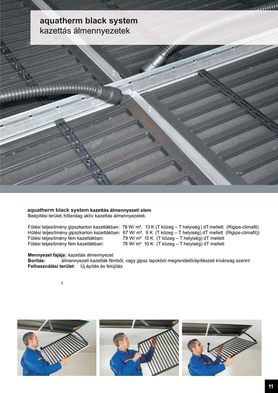 közeg T helyiség) dt mellett (Rigips-climafit)) Fűtési teljesítmény fém kazettákban: 79 W/ m² 13 K (T közeg T helyiség) dt mellett Fűtési teljesítmény fém kazettákban: 78 W/ m²