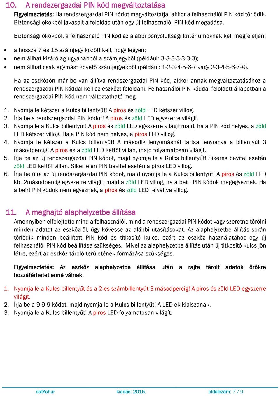 Biztonsági okokból, a felhasználó PIN kód az alábbi bonyolultsági kritériumoknak kell megfeleljen: a hossza 7 és 15 számjegy között kell, hogy legyen; nem állhat kizárólag ugyanabból a számjegyből