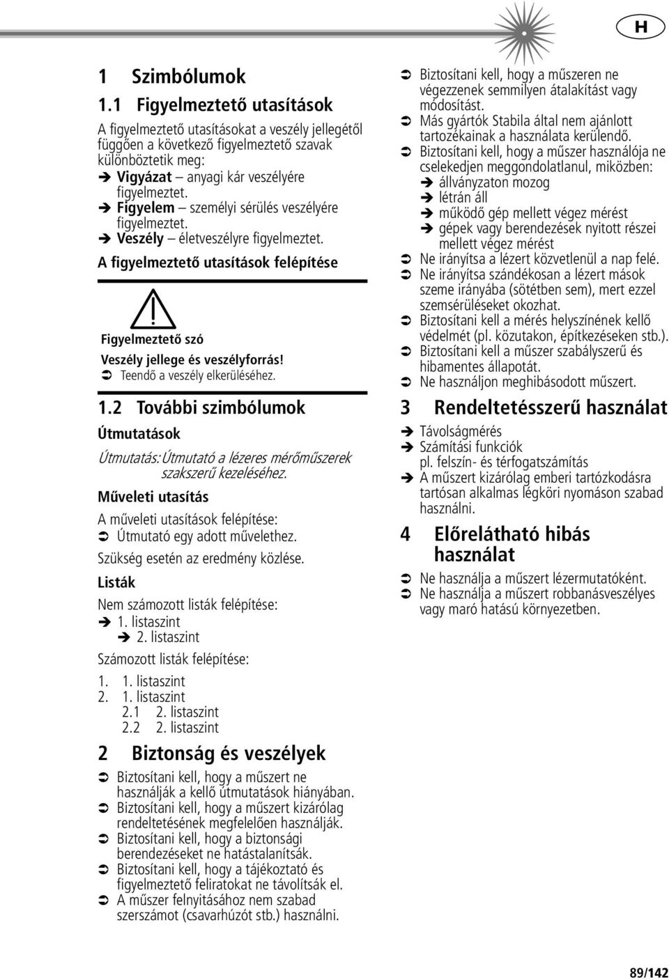 Teendő a veszély elkerüléséhez. 1.2 További szimbólumok Útmutatások Útmutatás:Útmutató a lézeres mérőműszerek szakszerű kezeléséhez.