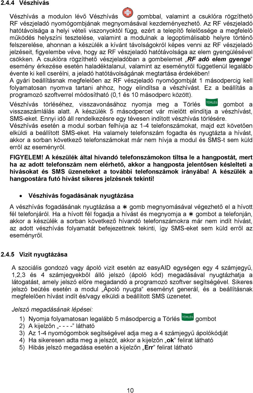 felszerelése, ahonnan a készülék a kívánt távolságokról képes venni az RF vészjeladó jelzéseit, figyelembe véve, hogy az RF vészjeladó hatótávolsága az elem gyengülésével csökken.