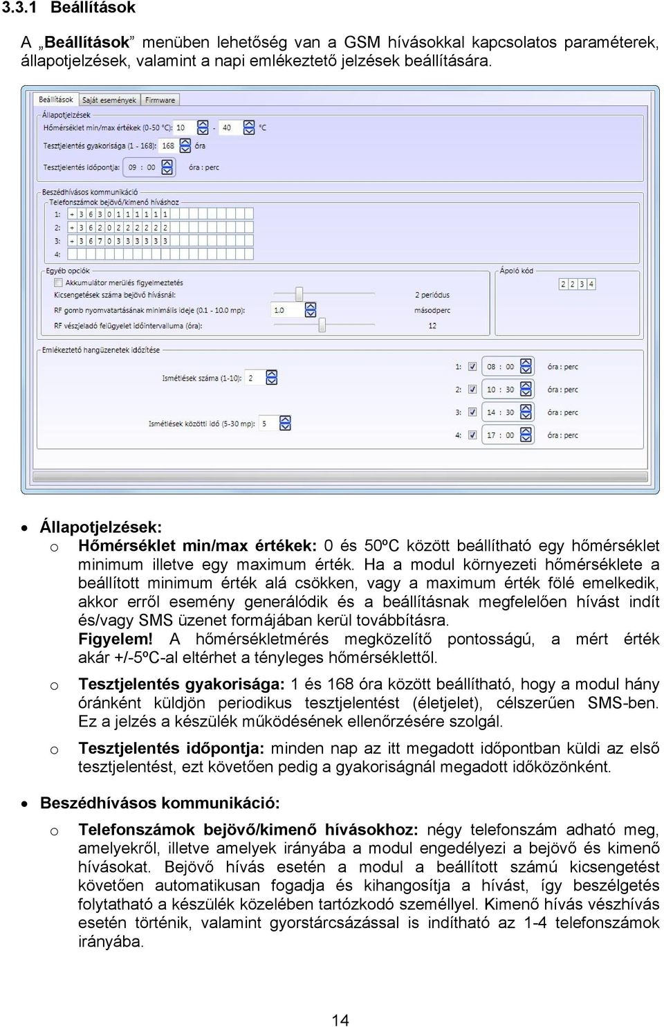 Ha a modul környezeti hőmérséklete a beállított minimum érték alá csökken, vagy a maximum érték fölé emelkedik, akkor erről esemény generálódik és a beállításnak megfelelően hívást indít és/vagy SMS