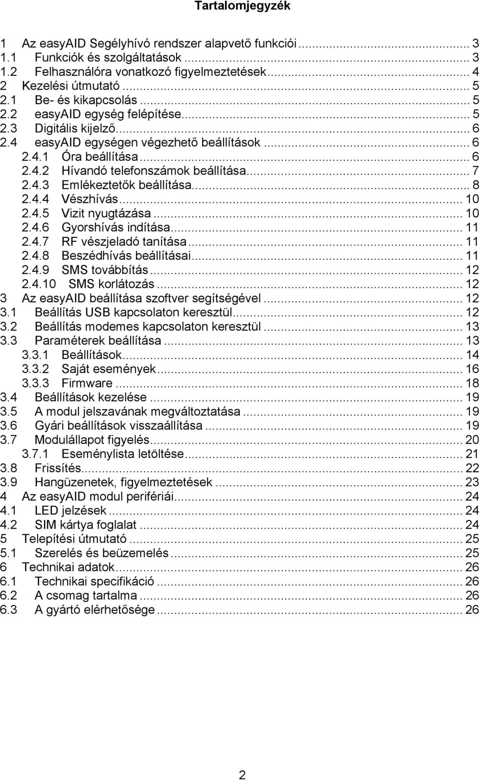 .. 7 2.4.3 Emlékeztetők beállítása... 8 2.4.4 Vészhívás... 10 2.4.5 Vizit nyugtázása... 10 2.4.6 Gyorshívás indítása... 11 2.4.7 RF vészjeladó tanítása... 11 2.4.8 Beszédhívás beállításai... 11 2.4.9 SMS továbbítás.