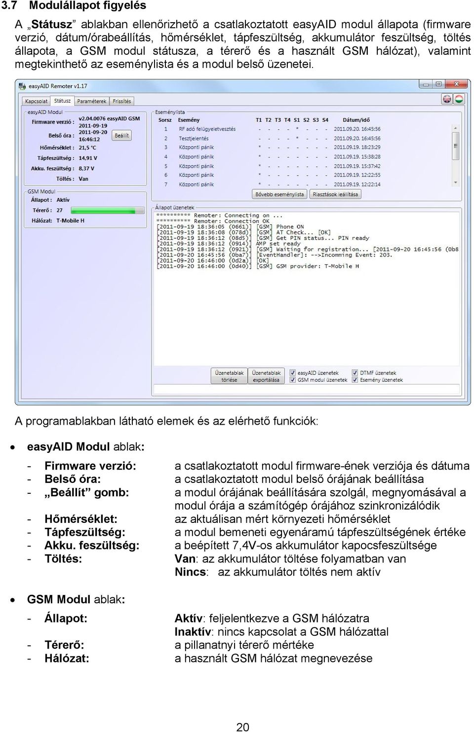 A programablakban látható elemek és az elérhető funkciók: easyaid Modul ablak: - Firmware verzió: a csatlakoztatott modul firmware-ének verziója és dátuma - Belső óra: a csatlakoztatott modul belső