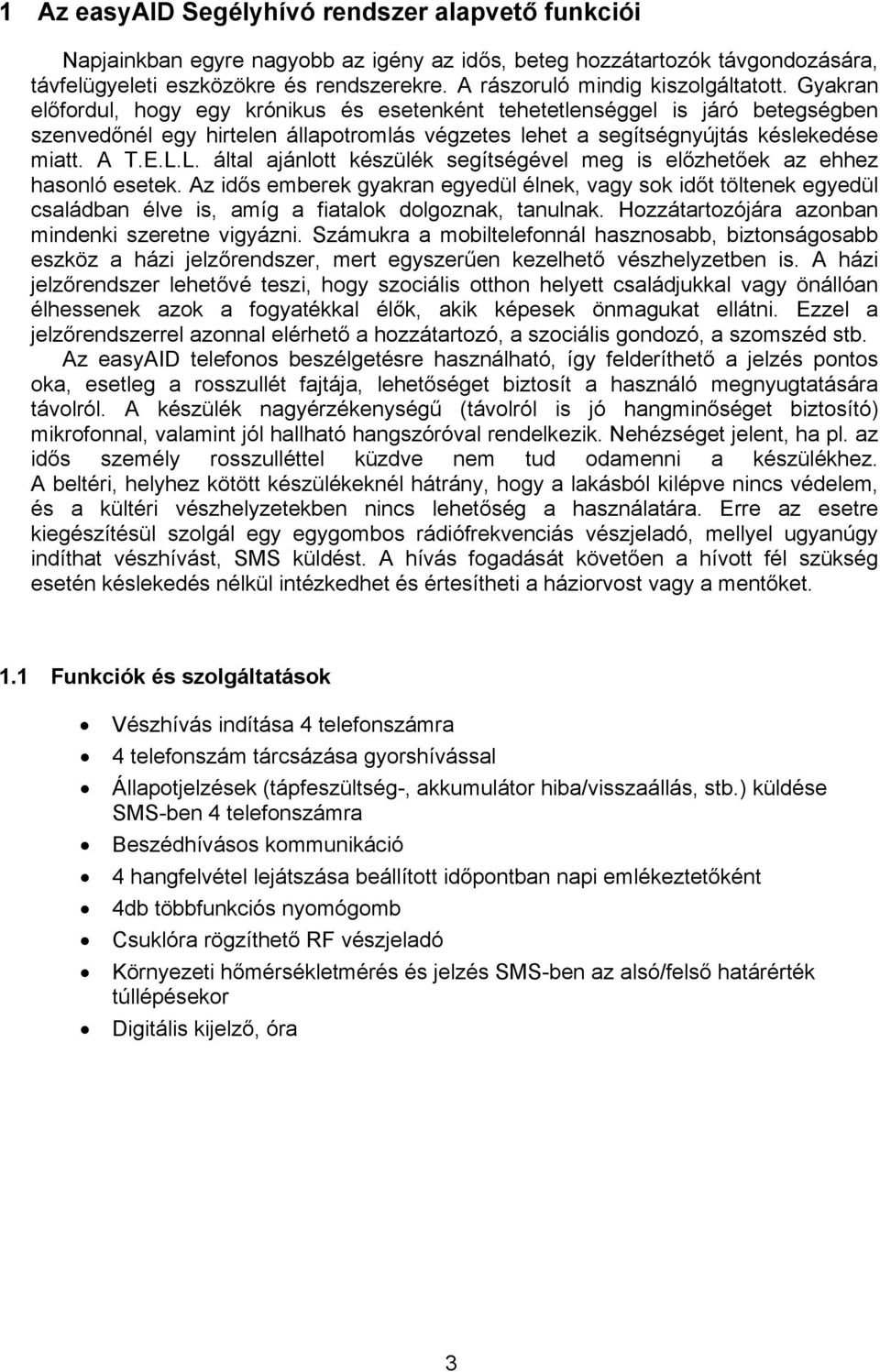 Gyakran előfordul, hogy egy krónikus és esetenként tehetetlenséggel is járó betegségben szenvedőnél egy hirtelen állapotromlás végzetes lehet a segítségnyújtás késlekedése miatt. A T.E.L.